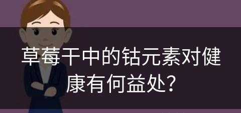 草莓干中的钴元素对健康有何益处？